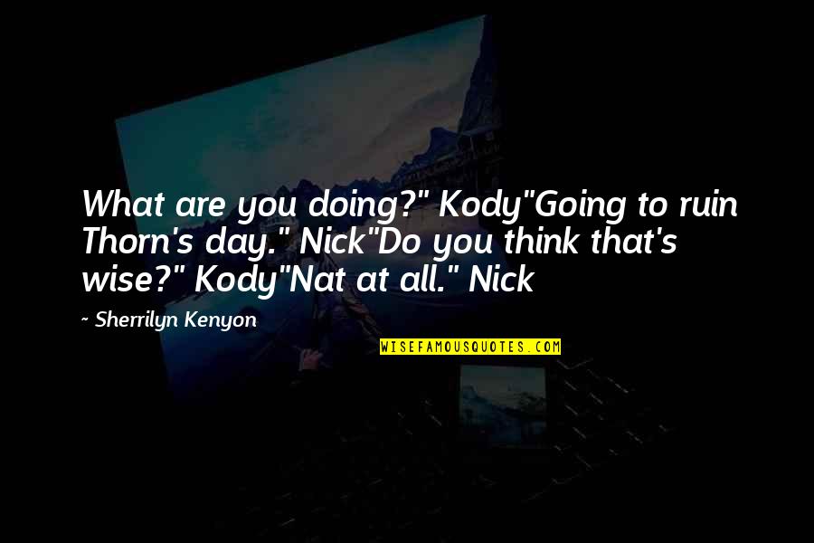 Dunette Quotes By Sherrilyn Kenyon: What are you doing?" Kody"Going to ruin Thorn's