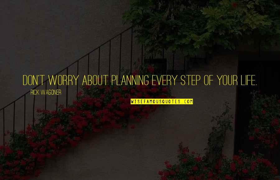 Dunford Bakery Quotes By Rick Wagoner: Don't worry about planning every step of your Dunford Bakery Quotes By Rick Wagoner: Don't worry about planning every step of your