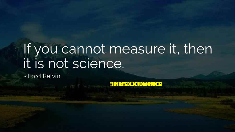 Dunfords Campbellford Quotes By Lord Kelvin: If you cannot measure it, then it is Dunfords Campbellford Quotes By Lord Kelvin: If you cannot measure it, then it is
