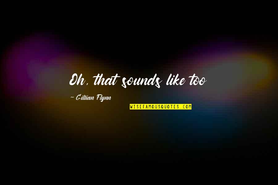 Dungalpitiya Quotes By Gillian Flynn: Oh, that sounds like too Dungalpitiya Quotes By Gillian Flynn: Oh, that sounds like too