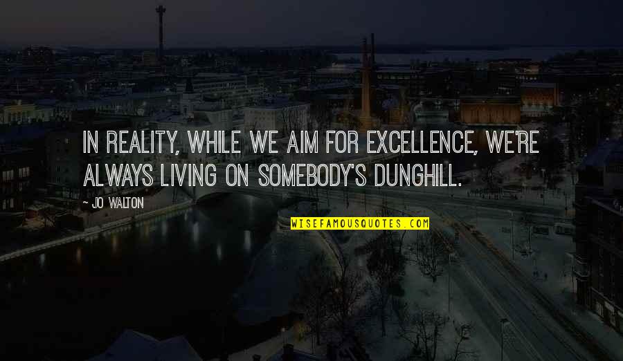 Dunghill Quotes By Jo Walton: In reality, while we aim for excellence, we're