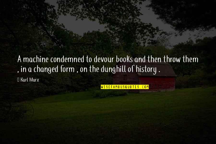 Dunghill Quotes By Karl Marx: A machine condemned to devour books and then