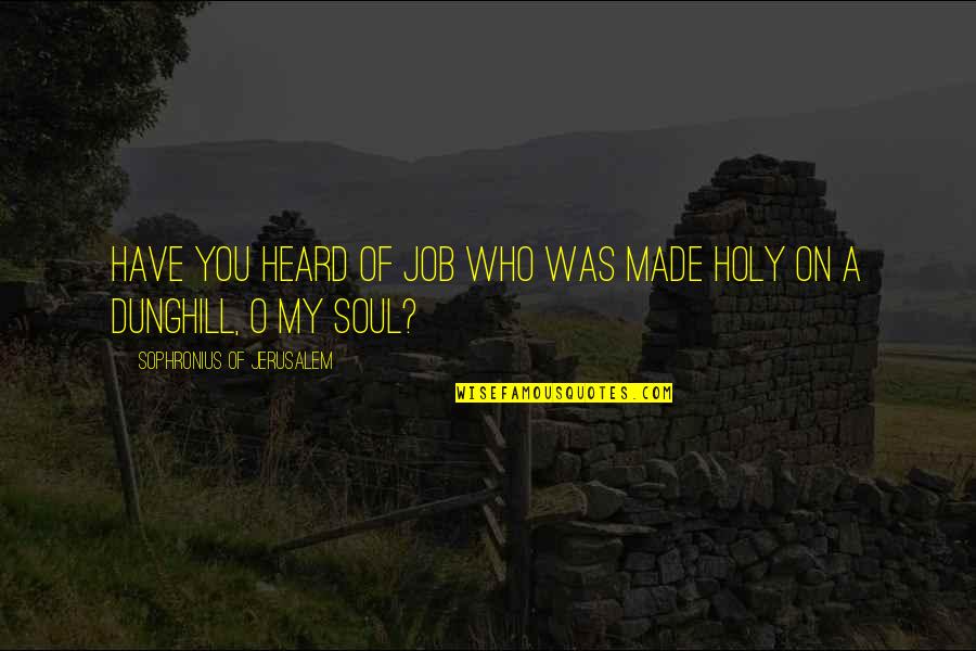 Dunghill Quotes By Sophronius Of Jerusalem: Have you heard of Job who was made