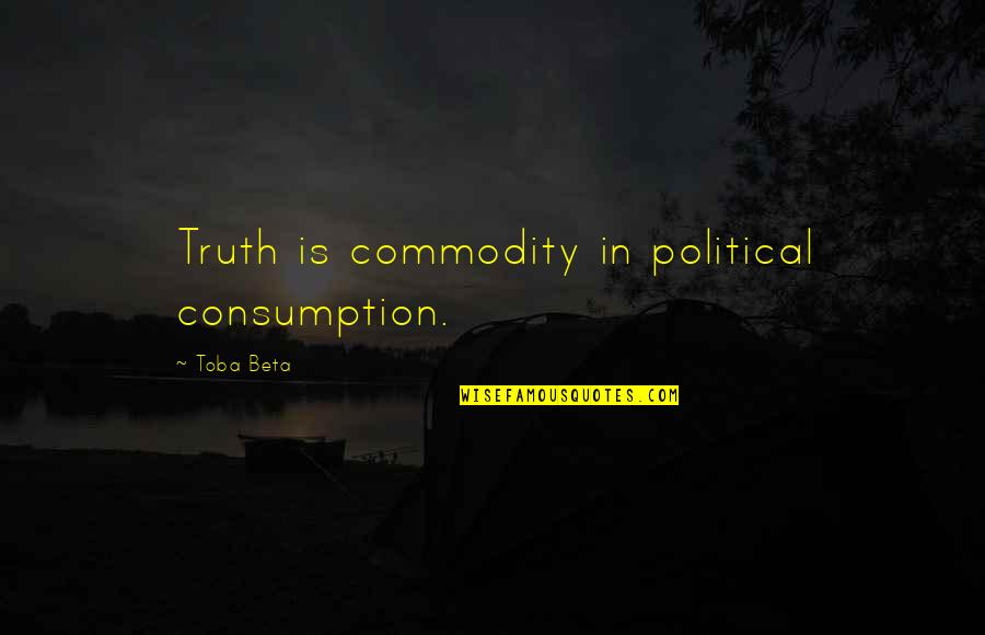 Dungog Dungog Quotes By Toba Beta: Truth is commodity in political consumption.