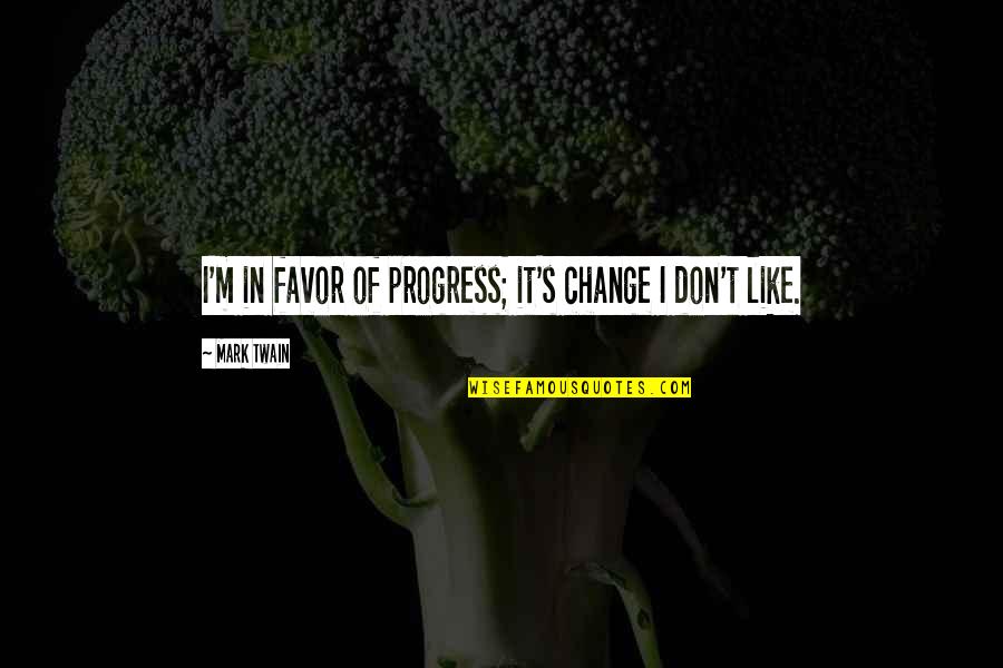 Dungsam Quotes By Mark Twain: I'm in favor of progress; it's change I