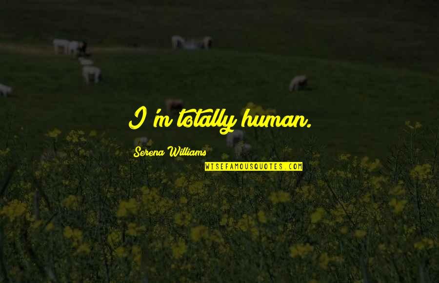 Dungworth Park Quotes By Serena Williams: I'm totally human. Dungworth Park Quotes By Serena Williams: I'm totally human.