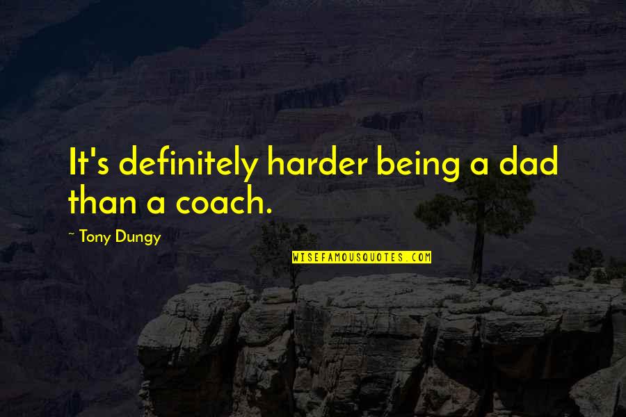 Dungy Quotes By Tony Dungy: It's definitely harder being a dad than a
