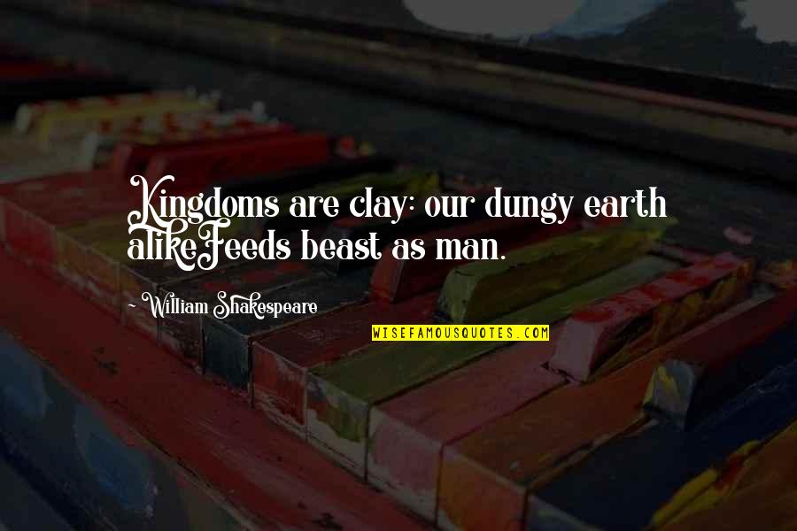 Dungy Quotes By William Shakespeare: Kingdoms are clay: our dungy earth alikeFeeds beast