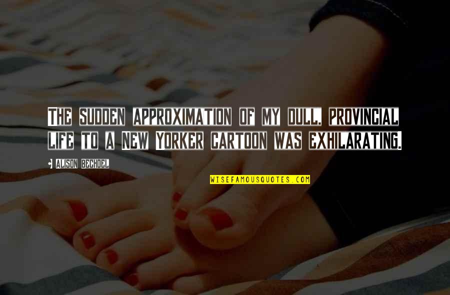 Dunhams Sporting Goods Quotes By Alison Bechdel: The sudden approximation of my dull, provincial life Dunhams Sporting Goods Quotes By Alison Bechdel: The sudden approximation of my dull, provincial life