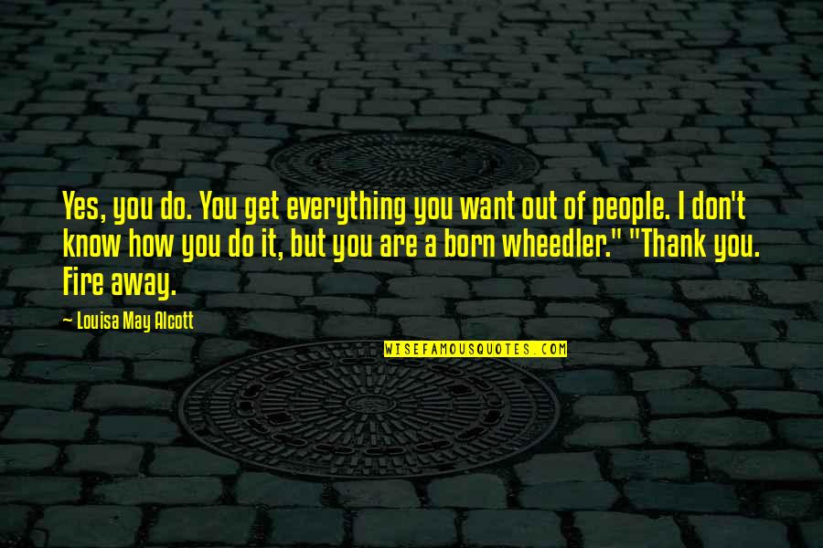 Dunhams Sporting Goods Quotes By Louisa May Alcott: Yes, you do. You get everything you want Dunhams Sporting Goods Quotes By Louisa May Alcott: Yes, you do. You get everything you want