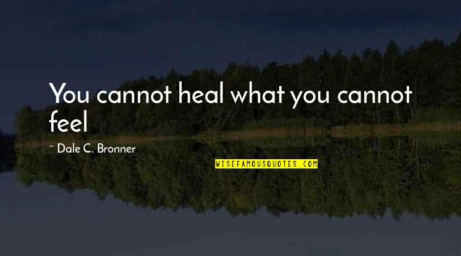 Dunhill Hotel Quotes By Dale C. Bronner: You cannot heal what you cannot feel