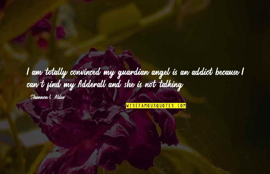 Dunicel Quotes By Shannon L. Alder: I am totally convinced my guardian angel is Dunicel Quotes By Shannon L. Alder: I am totally convinced my guardian angel is