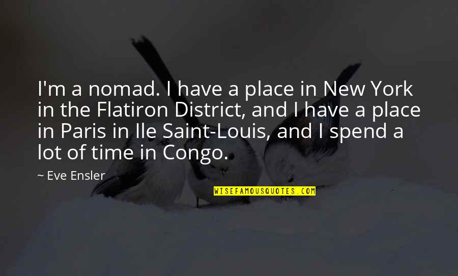Dunikowska Hilaszek Quotes By Eve Ensler: I'm a nomad. I have a place in
