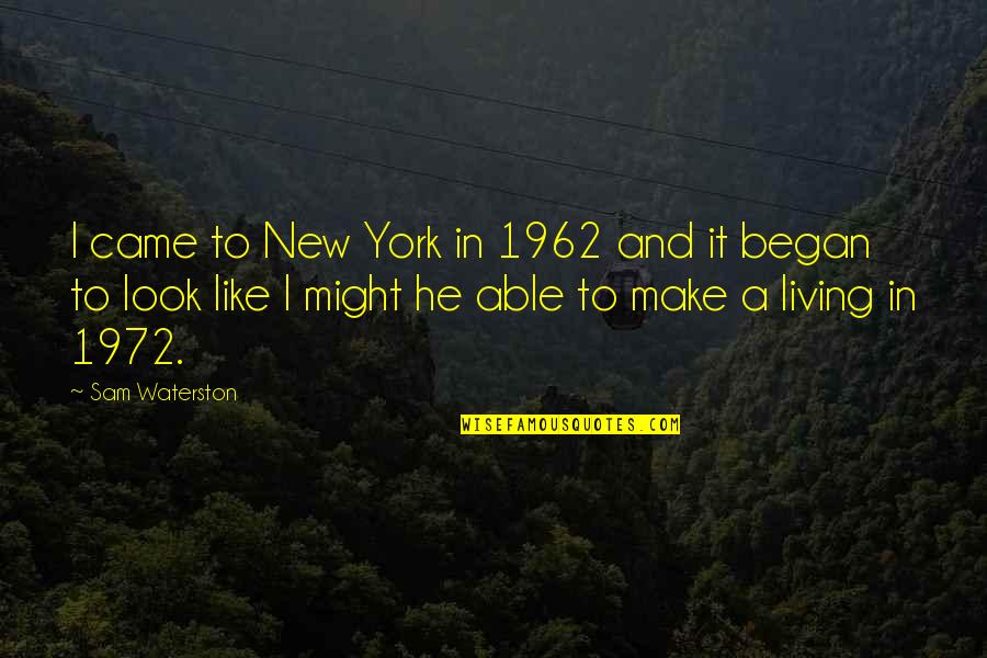 Dunion Boots Quotes By Sam Waterston: I came to New York in 1962 and Dunion Boots Quotes By Sam Waterston: I came to New York in 1962 and