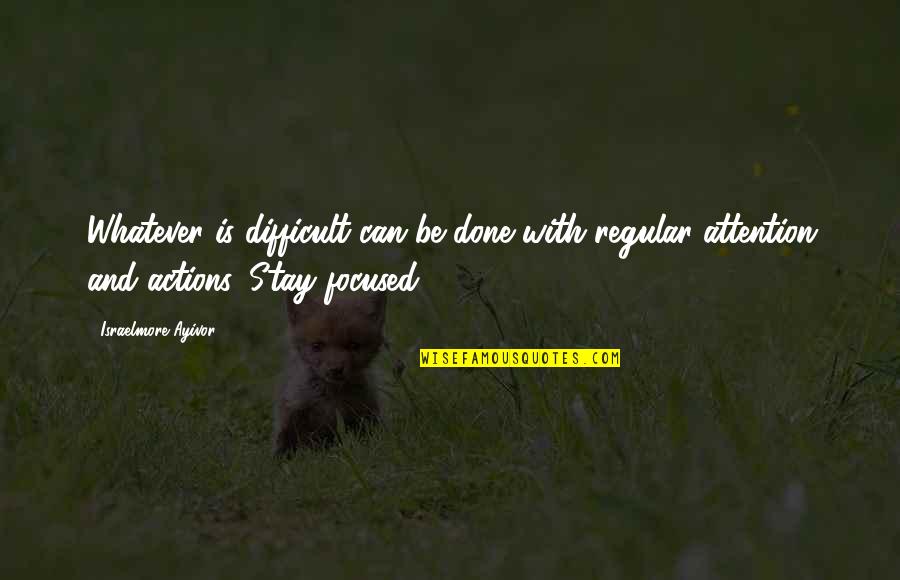 Dunipace Juniors Quotes By Israelmore Ayivor: Whatever is difficult can be done with regular Dunipace Juniors Quotes By Israelmore Ayivor: Whatever is difficult can be done with regular