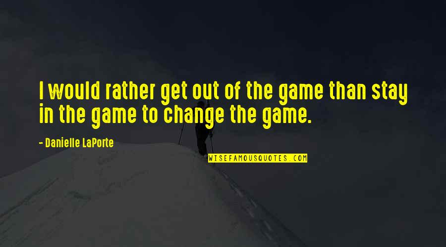 Dunipace School Quotes By Danielle LaPorte: I would rather get out of the game