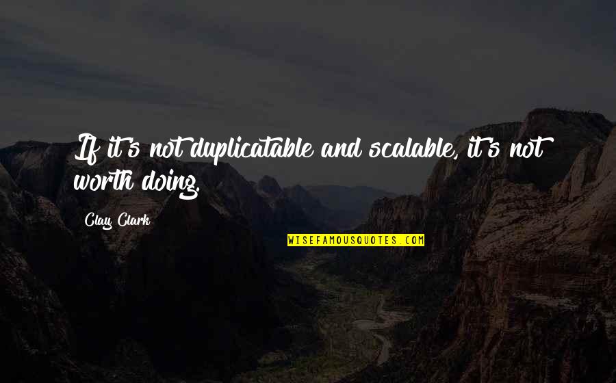 Duniway Stockroom Quotes By Clay Clark: If it's not duplicatable and scalable, it's not