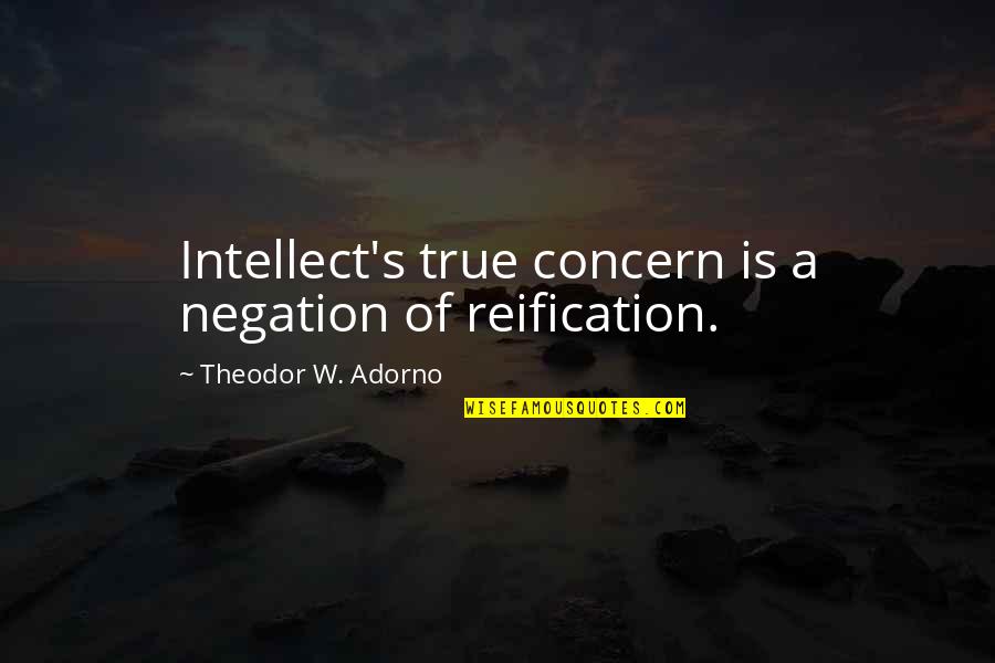 Duniya Jilbab Quotes By Theodor W. Adorno: Intellect's true concern is a negation of reification.