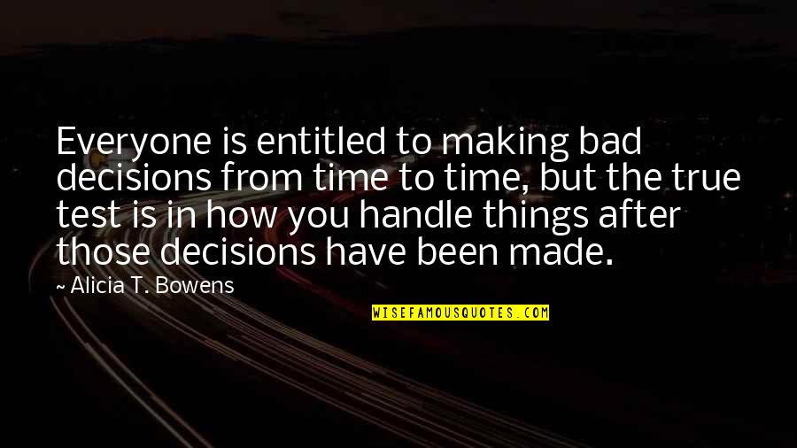Duniya Matlabi Hai Quotes By Alicia T. Bowens: Everyone is entitled to making bad decisions from