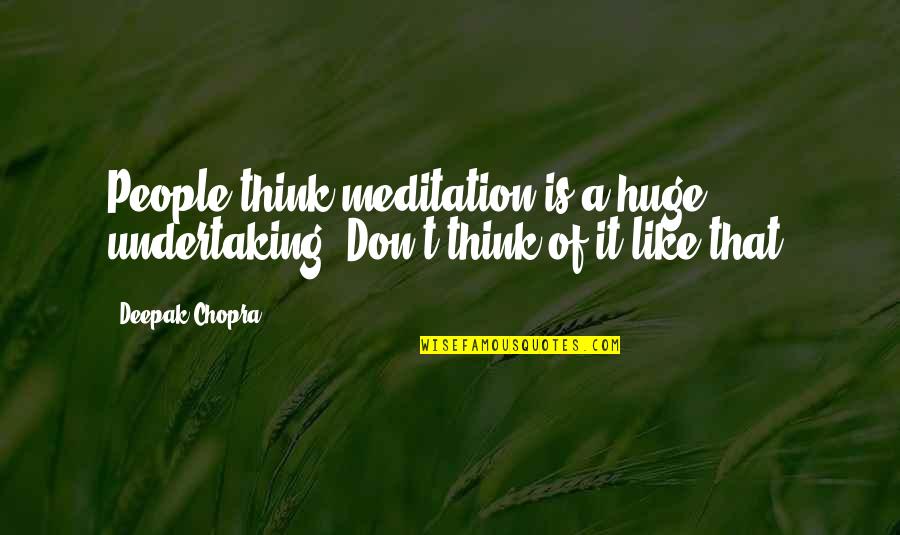 Duniyadari Book Quotes By Deepak Chopra: People think meditation is a huge undertaking. Don't