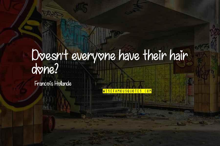 Duniyadari Book Quotes By Francois Hollande: Doesn't everyone have their hair done? Duniyadari Book Quotes By Francois Hollande: Doesn't everyone have their hair done?