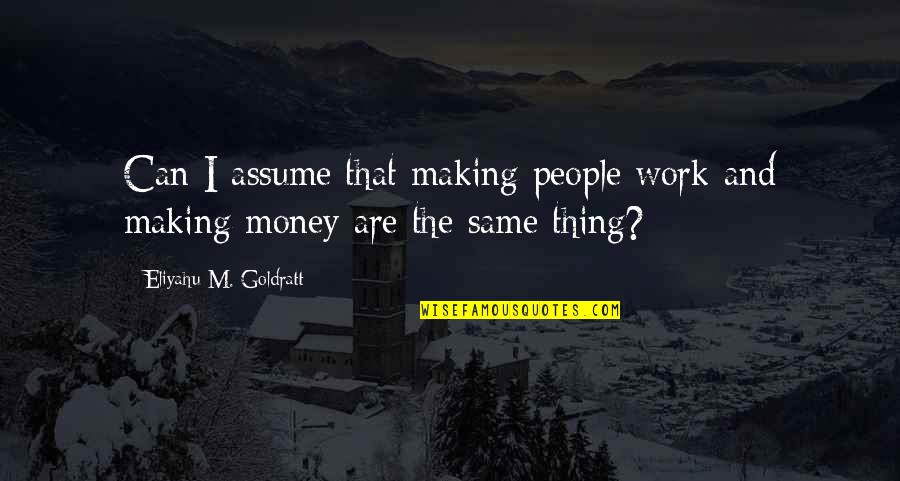 Duniyadari Movie Quotes By Eliyahu M. Goldratt: Can I assume that making people work and Duniyadari Movie Quotes By Eliyahu M. Goldratt: Can I assume that making people work and