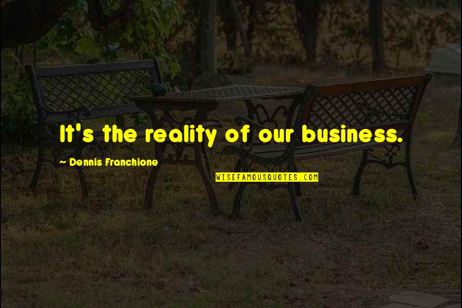 Dunjaluk Etymology Quotes By Dennis Franchione: It's the reality of our business.