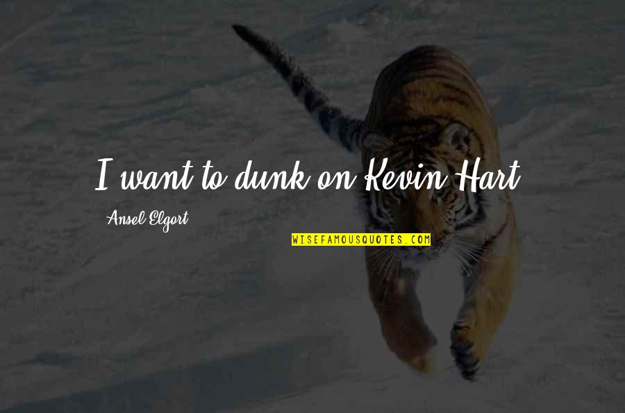 Dunk Quotes By Ansel Elgort: I want to dunk on Kevin Hart.