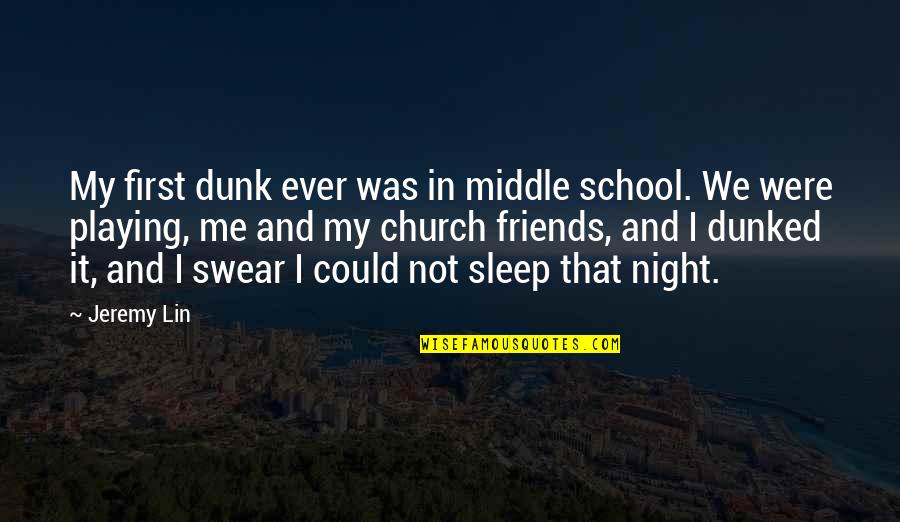 Dunk Quotes By Jeremy Lin: My first dunk ever was in middle school.