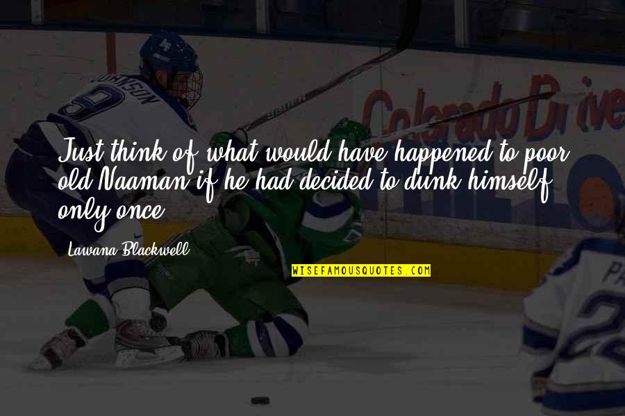 Dunk Quotes By Lawana Blackwell: Just think of what would have happened to