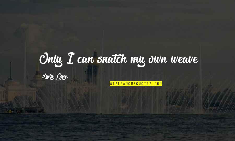 Dunkelblau Translation Quotes By Lady Gaga: Only I can snatch my own weave Dunkelblau Translation Quotes By Lady Gaga: Only I can snatch my own weave