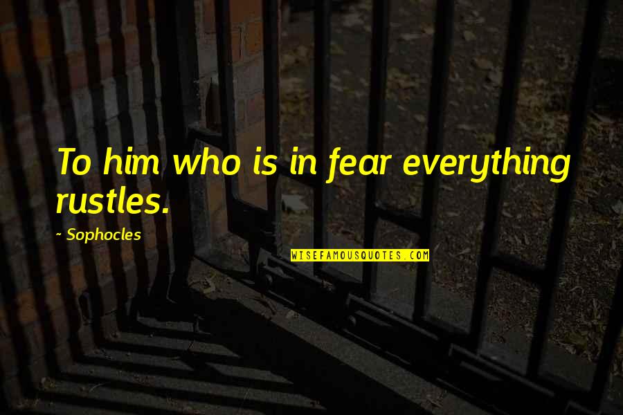 Dunkelheit Band Quotes By Sophocles: To him who is in fear everything rustles. Dunkelheit Band Quotes By Sophocles: To him who is in fear everything rustles.