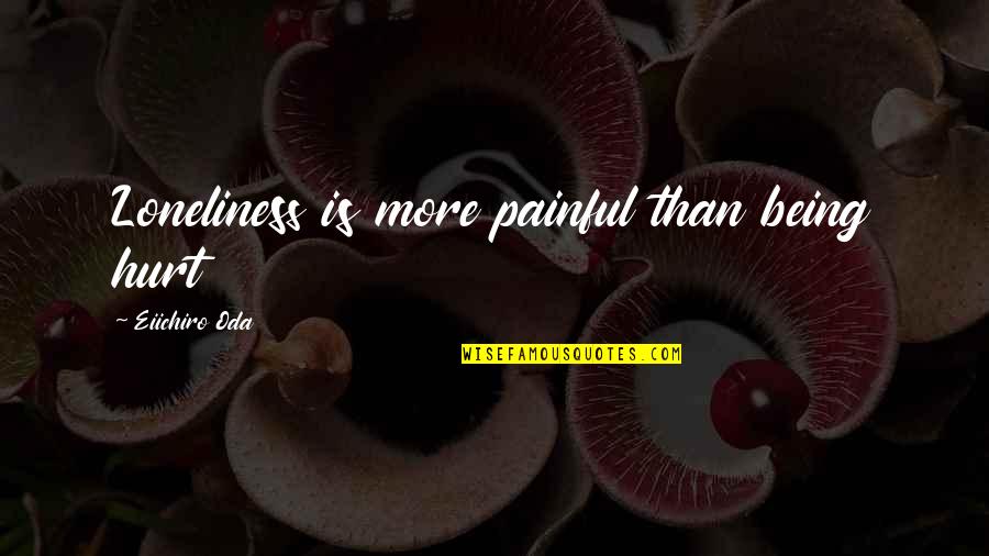 Dunkelrot Wine Quotes By Eiichiro Oda: Loneliness is more painful than being hurt