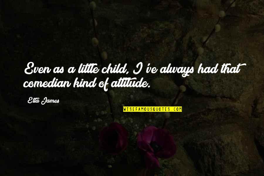Dunkerley Home Quotes By Etta James: Even as a little child, I've always had