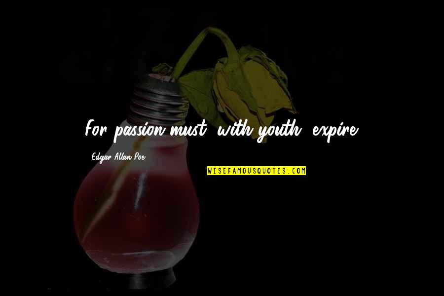 Dunkerley Law Quotes By Edgar Allan Poe: For passion must, with youth, expire.