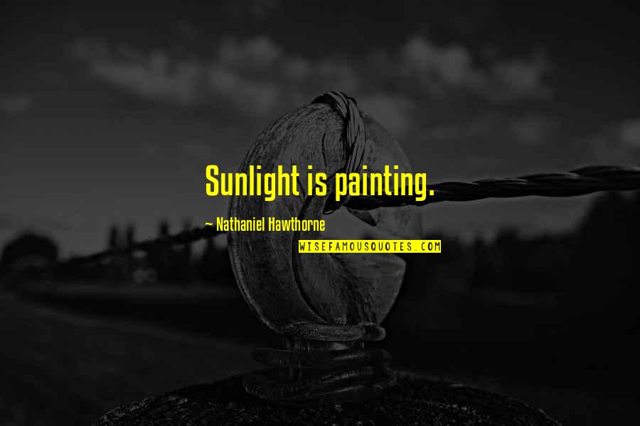 Dunkerley Law Quotes By Nathaniel Hawthorne: Sunlight is painting.