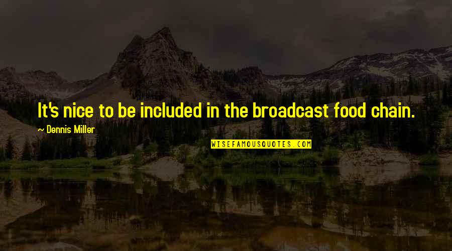Dunkerque Quotes By Dennis Miller: It's nice to be included in the broadcast