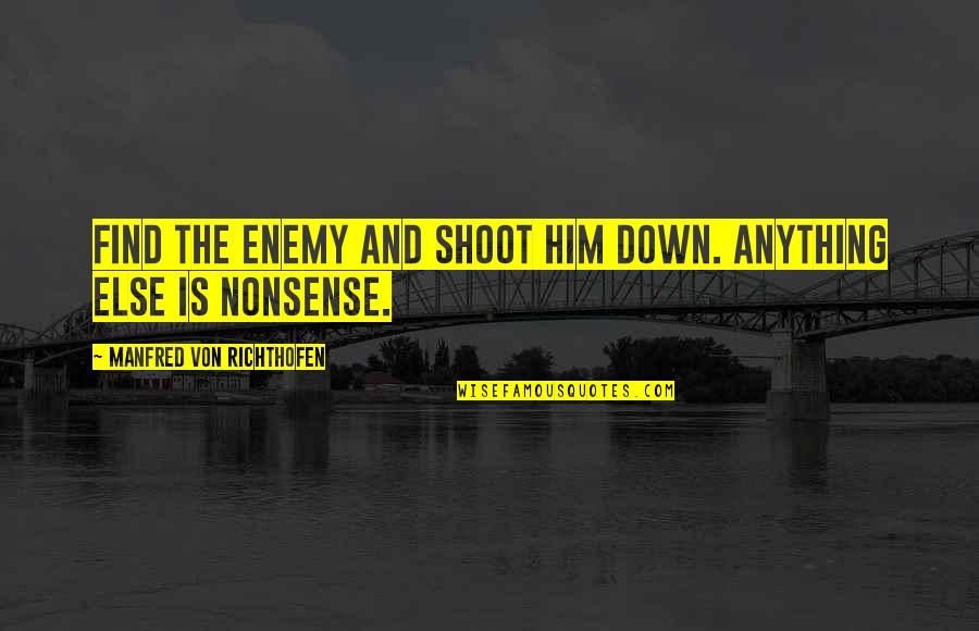 Dunkerque Quotes By Manfred Von Richthofen: Find the enemy and shoot him down. Anything