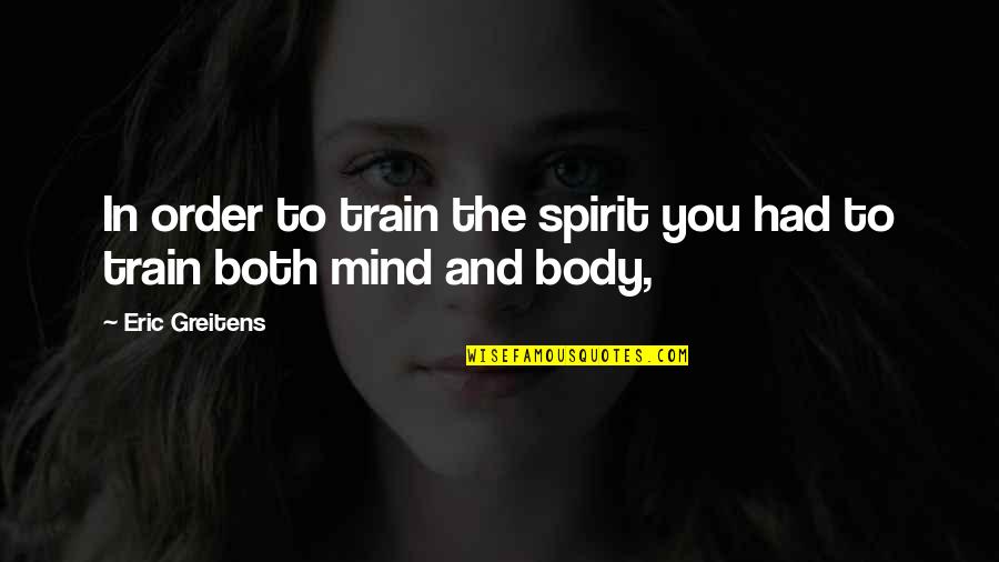 Dunkers Delight Quotes By Eric Greitens: In order to train the spirit you had