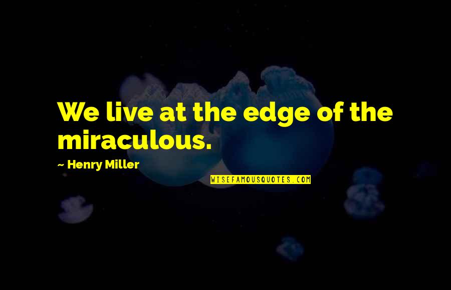 Dunkin Coffee Quotes By Henry Miller: We live at the edge of the miraculous. Dunkin Coffee Quotes By Henry Miller: We live at the edge of the miraculous.