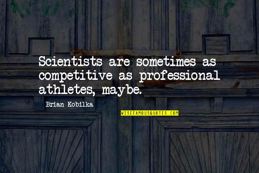 Dunkin Donut Quotes By Brian Kobilka: Scientists are sometimes as competitive as professional athletes,