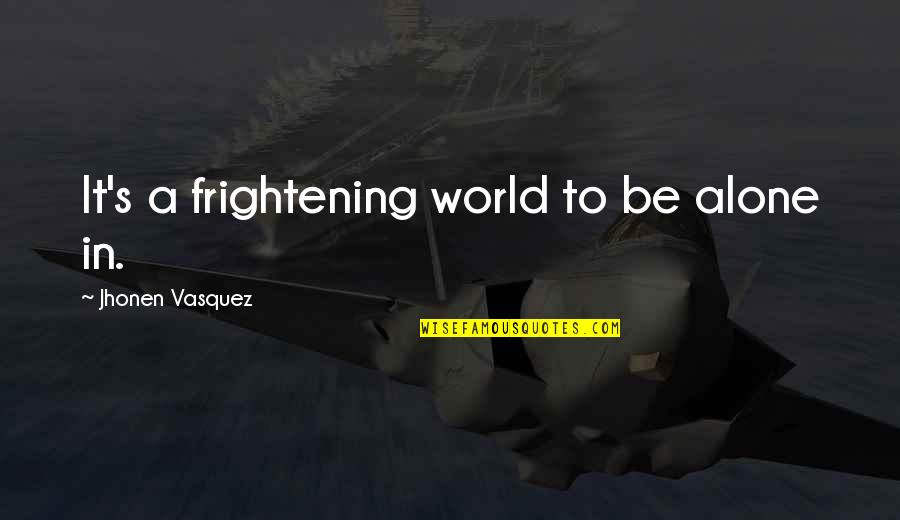 Dunkin Donuts Coffee Quotes By Jhonen Vasquez: It's a frightening world to be alone in.