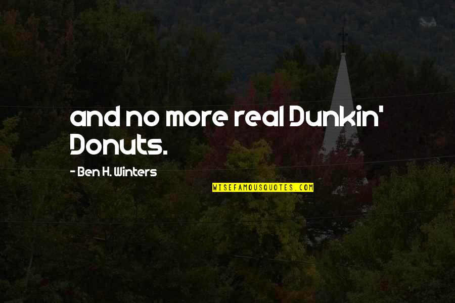 Dunkin Donuts Quotes By Ben H. Winters: and no more real Dunkin' Donuts.