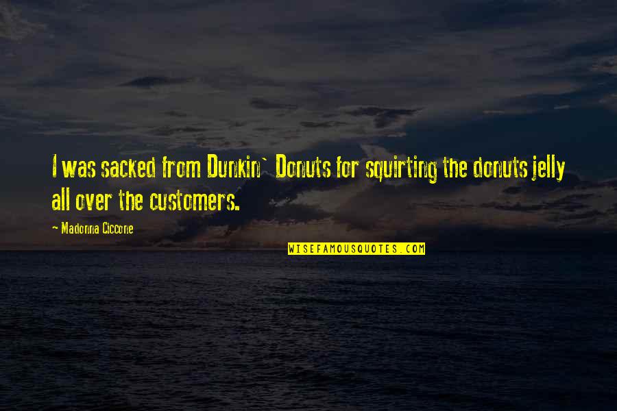 Dunkin Donuts Quotes By Madonna Ciccone: I was sacked from Dunkin' Donuts for squirting