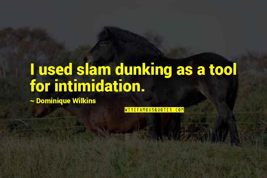 Dunking Quotes By Dominique Wilkins: I used slam dunking as a tool for