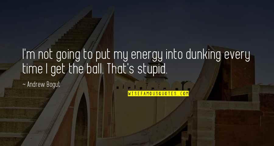 Dunking The Ball Quotes By Andrew Bogut: I'm not going to put my energy into