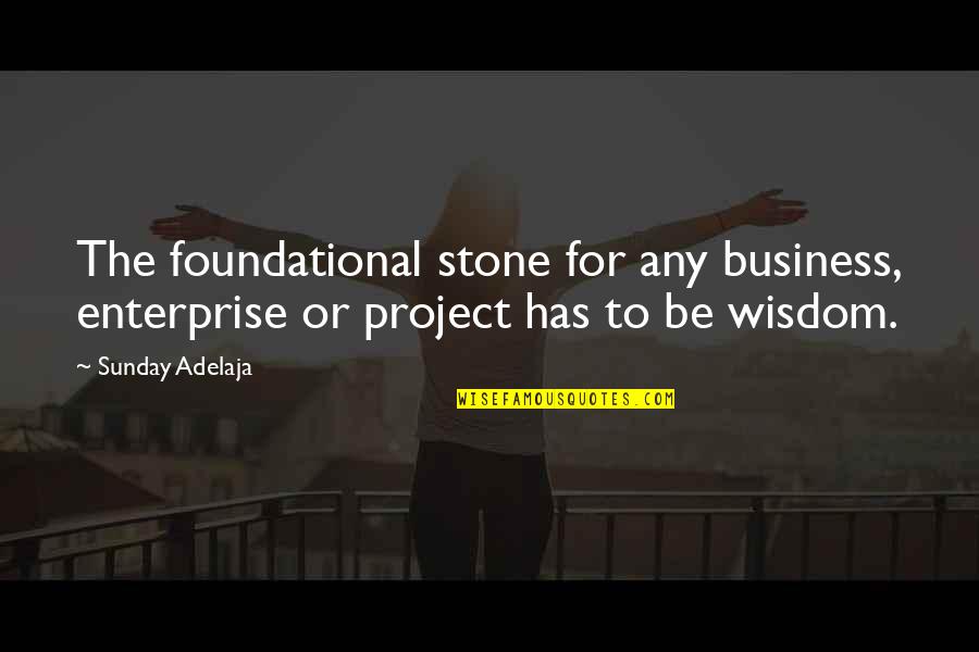 Dunklasaur Quotes By Sunday Adelaja: The foundational stone for any business, enterprise or