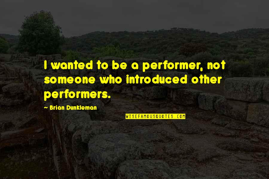 Dunkleman Inc Quotes By Brian Dunkleman: I wanted to be a performer, not someone Dunkleman Inc Quotes By Brian Dunkleman: I wanted to be a performer, not someone