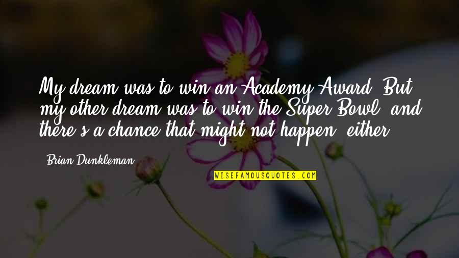 Dunkleman Inc Quotes By Brian Dunkleman: My dream was to win an Academy Award. Dunkleman Inc Quotes By Brian Dunkleman: My dream was to win an Academy Award.