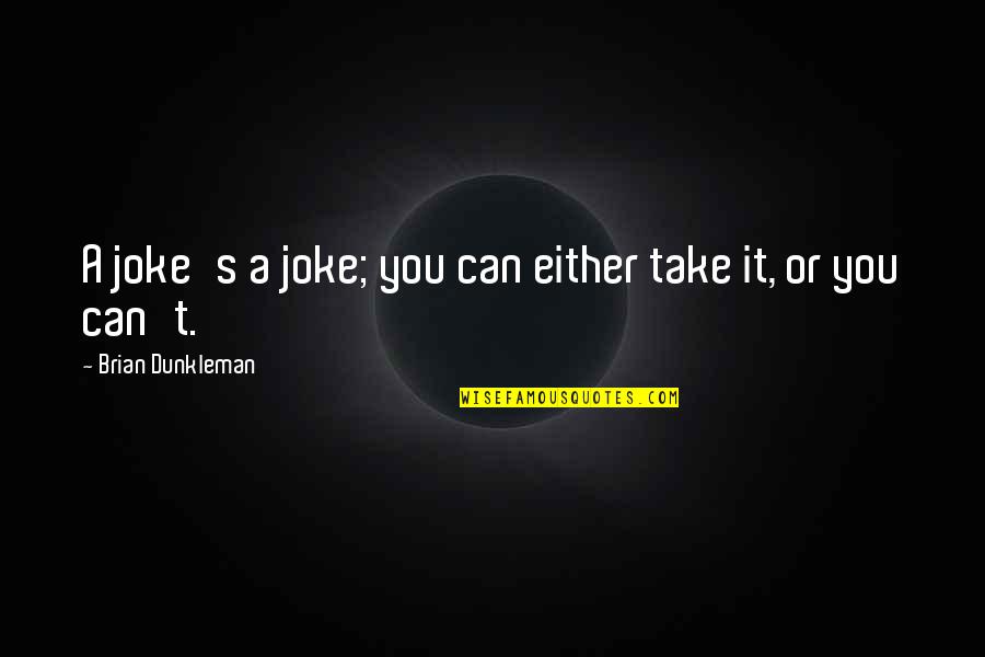 Dunkleman Inc Quotes By Brian Dunkleman: A joke's a joke; you can either take Dunkleman Inc Quotes By Brian Dunkleman: A joke's a joke; you can either take
